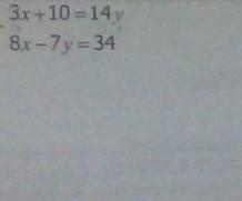 Solve 3 x+10=14 y 8 x-7 y=34-example-1