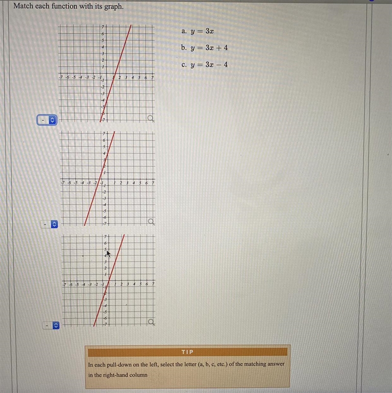 Match each function with its graph.A) y=3x B) y=3x + 4 C) y=3x - 4-example-1