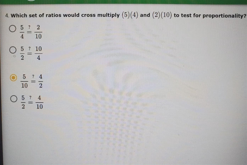 4. Which set of ratios would cross multiply (5) (4) and (2)(10) to test for proportionality-example-1