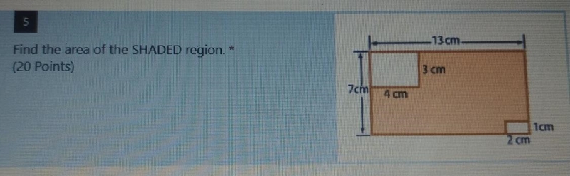 5 13 cm Find the area of the SHADED region. (20 Points) 3 cm 7cm 4 cm Icm 2 cm Enter-example-1