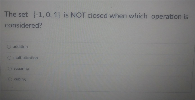 The set {-1, 0, 1} is NOT closed when which operation is considered? addition o multiplication-example-1