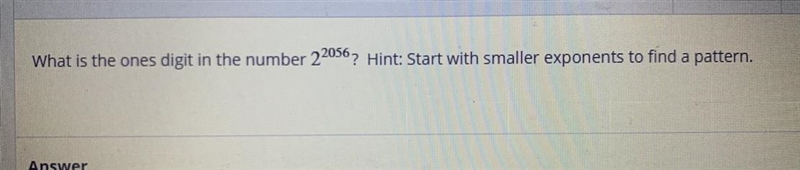 What is the ones digit in the number 2 to the 2056 Power?Hint: start with smaller-example-1