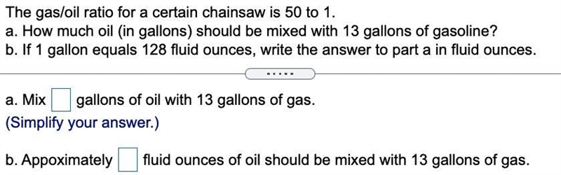 The gas/oil ratio for a certain chainsaw is 50 to 1.a. How much oil (in gallons) should-example-1