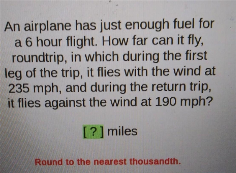 An airplane has just enough fuel for a 6 hour flight. How far can it fly, roundtrip-example-1