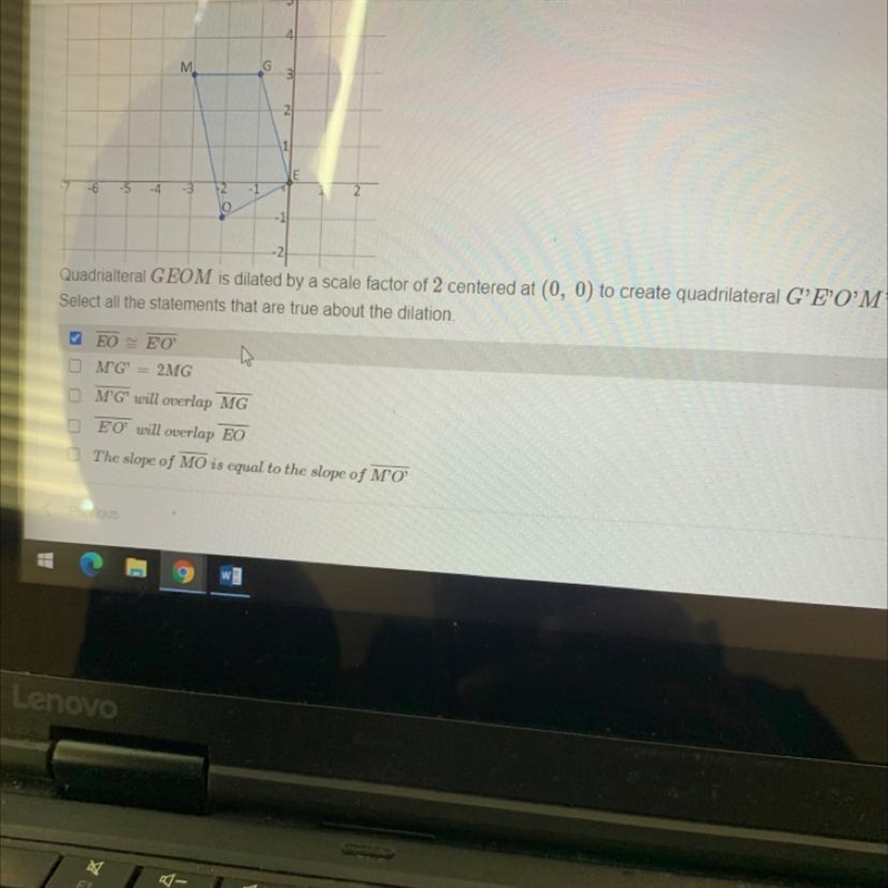 Quadrialteral GEOM is dilated by a scale factor of 2 centered at (0,0) to create quadrilateral-example-1