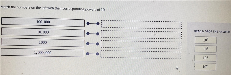 Match the numbers on the left with their corresponding powers of 10 100,000 , 10,000 , 1000 , 1,000,000 10^5 , 10^3 , 10^4, 10^6-example-1