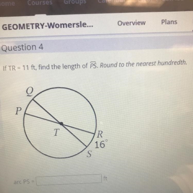 If TR = 11 ft, find the length of PS. Round to the nearest hundredth.PTR16°Sarc PS-example-1