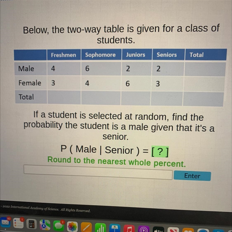 Below, the two-way table is given for a class ofstudents.Freshmen SophomoreJuniorsSeniors-example-1