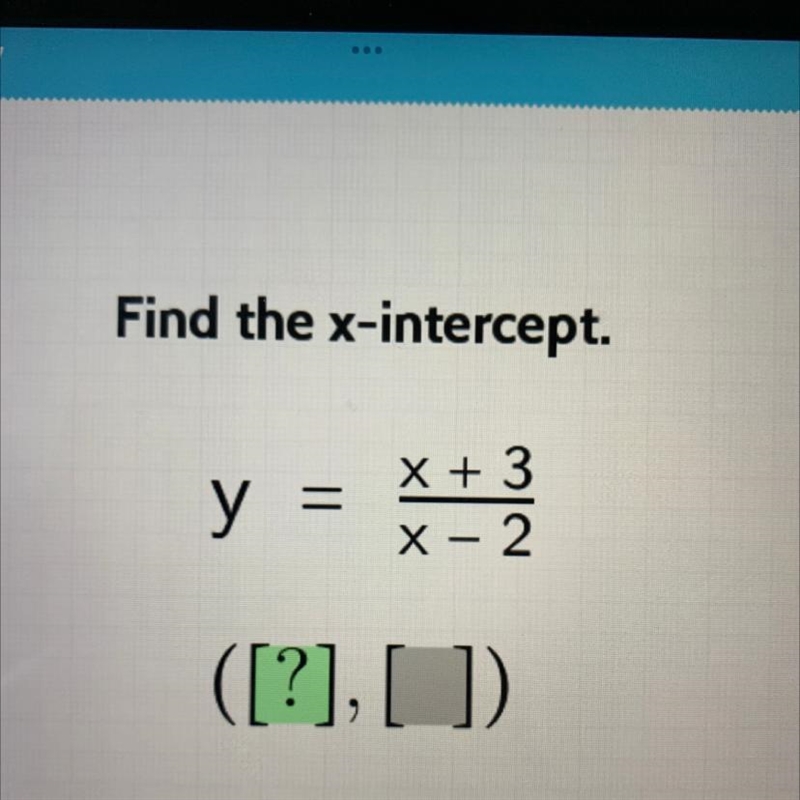 Find the x-intercept. x + 3 X-2 y = ([?], [_])-example-1