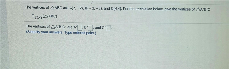 The vertices of ABC are A(2, - 2), B(-2, - 2), and C(4,4). For the translation below-example-1