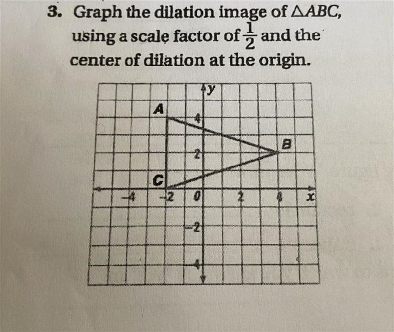 3.Graph the dilation image of ΔABC,using a scale factor of 1/2 and thecenter of dilation-example-1