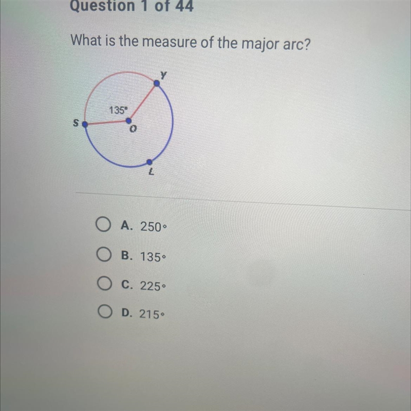 What is the measure of the major arc? 135⁰ S L OA. 250° OB. 135° C. 225° OD. 215°-example-1