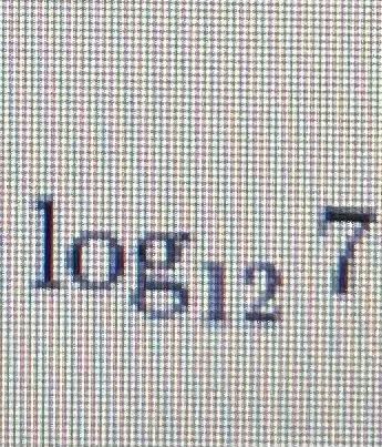 Simplify the following expression using the change of base formula: log12 7. Round-example-1