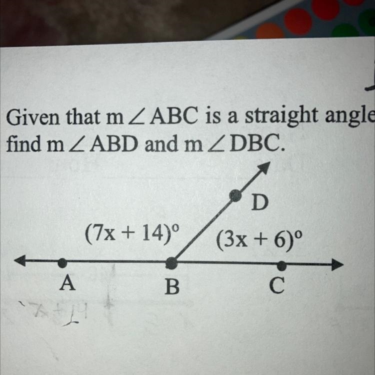 Given that m / ABC is a straight angle, find m/ ABD and m/DBC. A (7x+14)º B D (3x-example-1