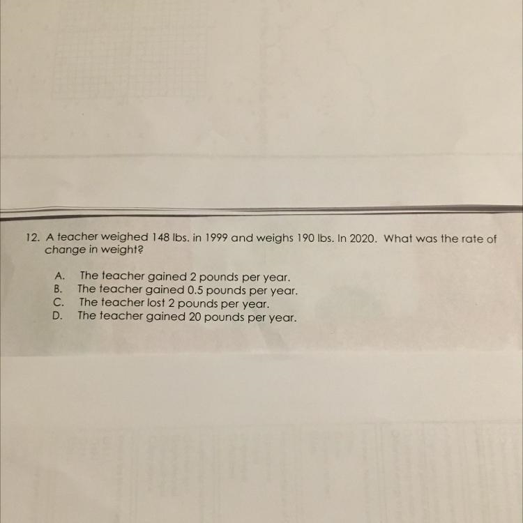12. A teacher weighed 148 lbs. in 1999 and weighs 190 lbs. In 2020. What was the rate-example-1
