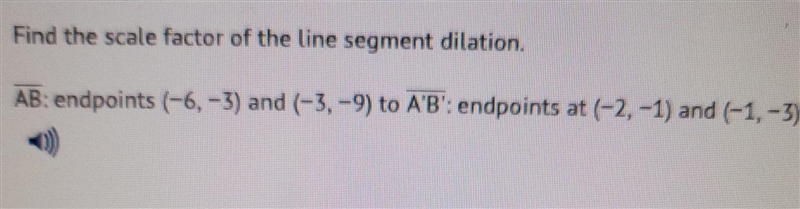 Find the scale factor of the line segment dilation. AB: endpoints (-6, -3) and (-3,-9) to-example-1