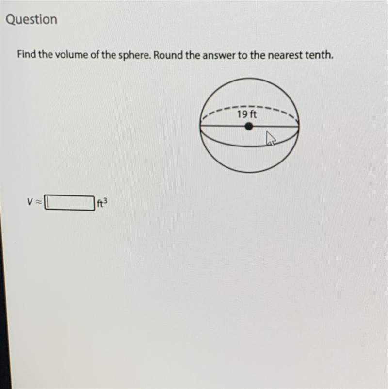 QuestionFind the volume of the sphere. Round the answer to the nearest tenth.19 ftV-example-1