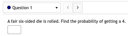 1. A fair six-sided die is rolled. Find the probability of getting a 4.-example-1