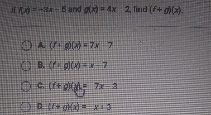 Question 22 of 25 If f(x) = -3x-5 and g(x) = 4x-2, find (f+g)(x). O A. (f+g)(x) = 7x-example-1