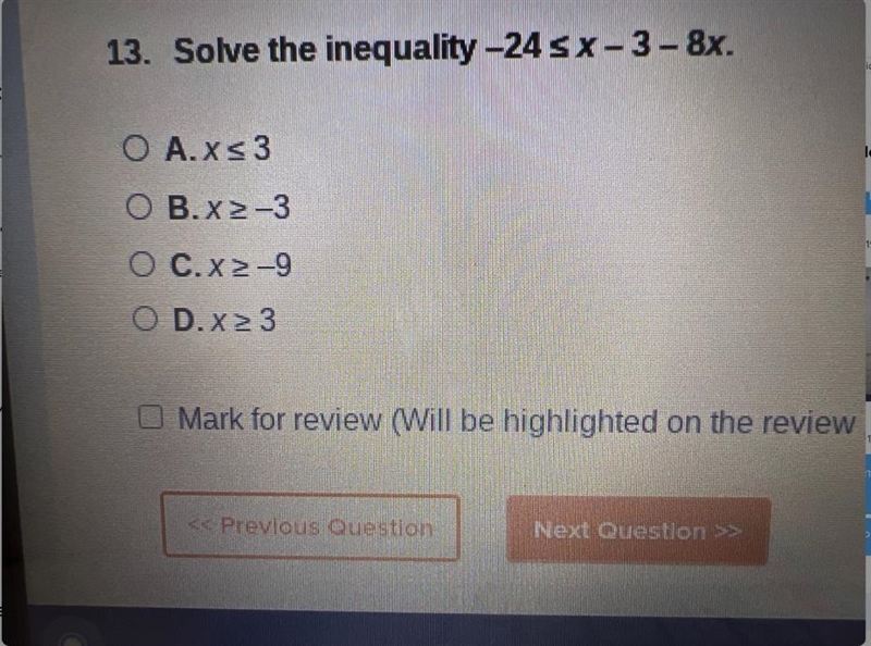 13. Solve the inequality -24 s X-3 - 8x.O A.X< 3O B.X2-3O C.x>-9O D.X> 3Mark-example-1