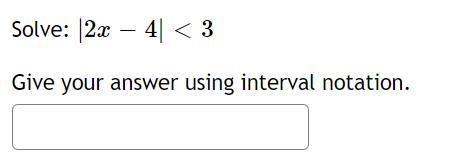 Solve: | 2 x − 4 | < 3 Give your answer using interval notation.-example-1