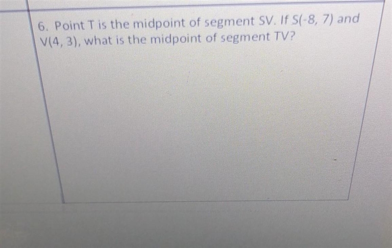 6. Point T is the midpoint of segment SV. If S( 8. ?) and V(4,3), what is the midpoint-example-1