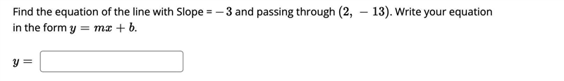 Find the equation of the line with Slope = −3-3 and passing through (2,−13)(2,-13) . Write-example-1