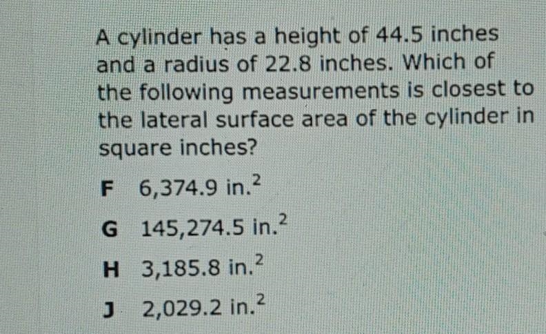 A cylinder has a height of 44.5 inches and a radius of 22.8 inches. Which of the following-example-1