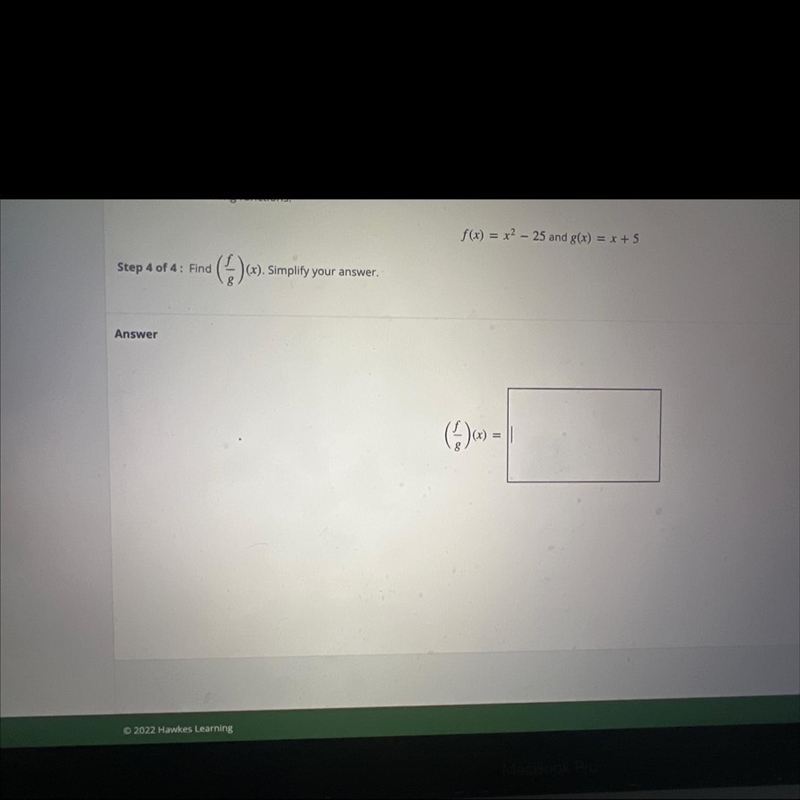 F(x) = x2 – 25 and g(x) = x + 5Step 4 of 4: Find(*)).(x). Simplify your answer.Answer-example-1