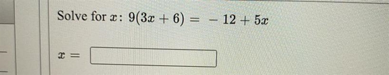 Solve for x: 9(3x + 6) = - 12 + 5xX =?-example-1