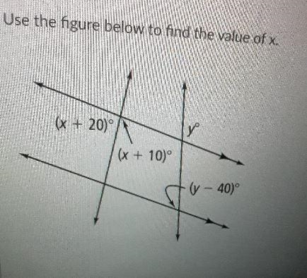 Use the figure below to find the value of x. (x + 20) y (x + 10° (y – 40)-example-1