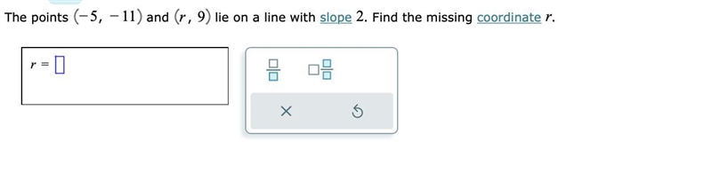 The points −−5, 11 and r, 9 lie on a line with slope 2. Find the missing coordinate-example-1