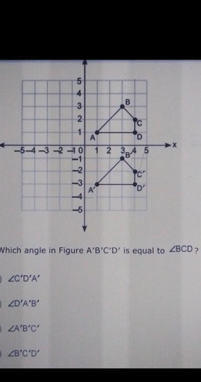 Figure ABCD is transformed to figure A'B'C'D': Which angle in Figure A'B'C'D' is equal-example-1