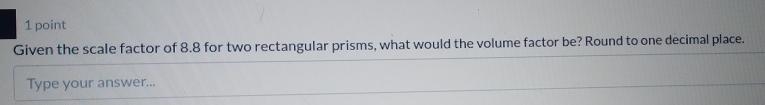 given the scale factor of 8.8 for two rectangular prisms, what would the volume factor-example-1