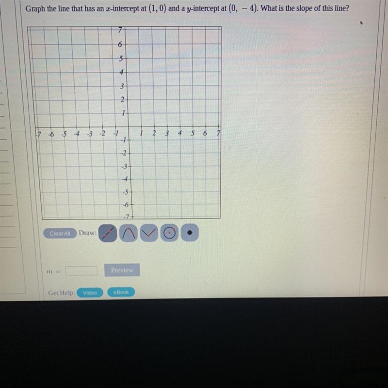 Graph the line that has an z-intercept at (1,0) and a y-intercept at (0, - 4). What-example-1