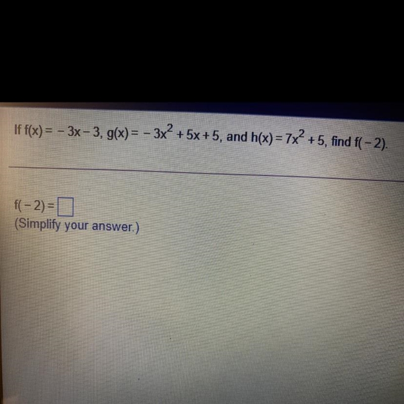 If f(x) = - 3x – 3, g(x)= - 3x² + 5x + 5, and h(x) = 7x² + 5, find f( - 2). ( f(-2) = (Simplify-example-1