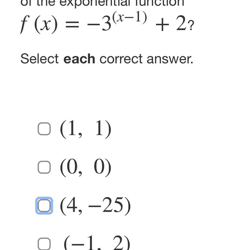 Which ordered pairs lie on the graph of the exponential function f(x)=−3(x−1)+2 ? ​(1,1)​ ​(0,0)​ ​ ​​(4,−25)​ ​​ (−1,2)-example-1