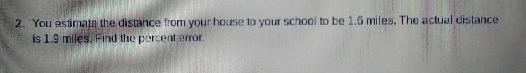 you estimate the distance from your house to school to be 1.6 miles. the actual distance-example-1