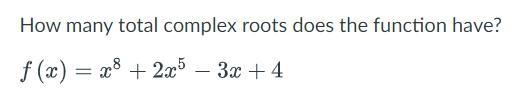 PLEASE ANSWERRRRRRRRRRRRR How many total complex roots does the function have?-example-1