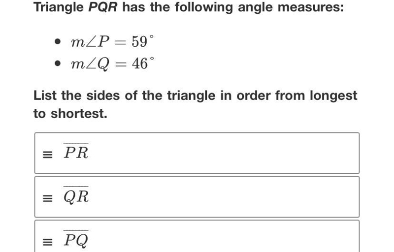 Triangle PQR has the following angle measures:• mZP = 59°• mZQ = 46°List the sides-example-1