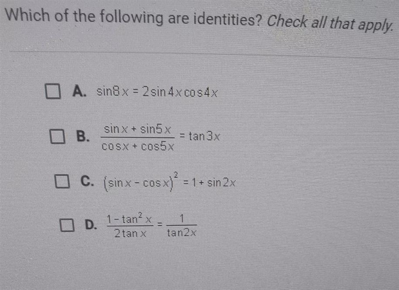 Which of the following are identities? Check all that apply. O A. sin8 x = 2 sin 4x-example-1