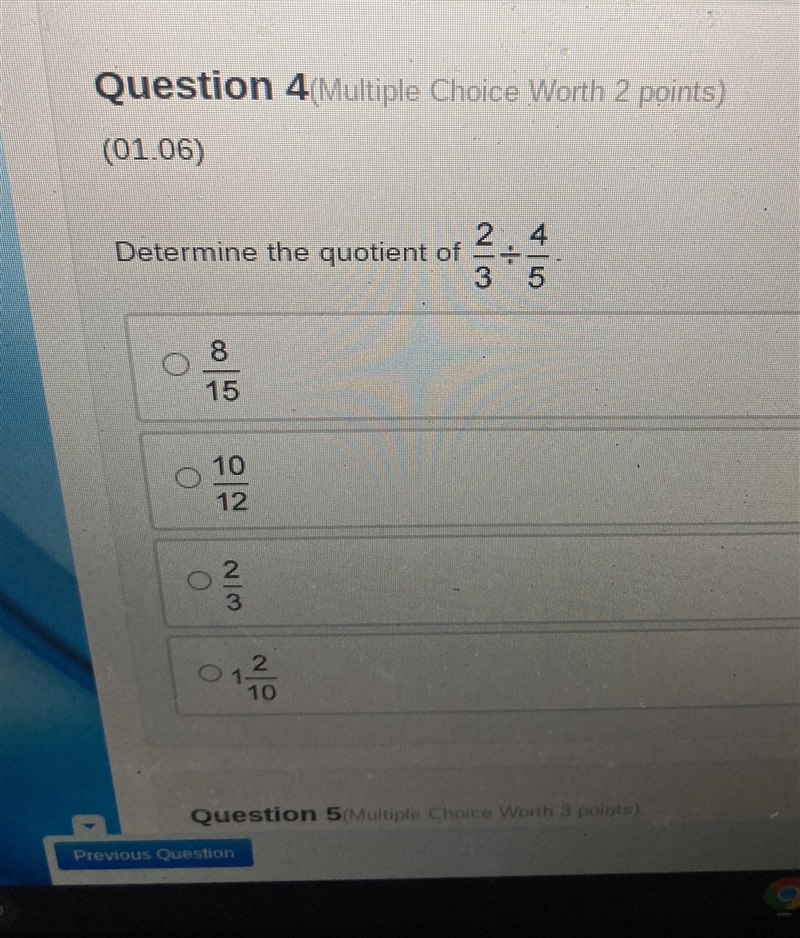 Determine the quotient of 2/3÷4/5 a 8/15 C 10/12 be 2/3 D 1 2/10 and I need the answer-example-1