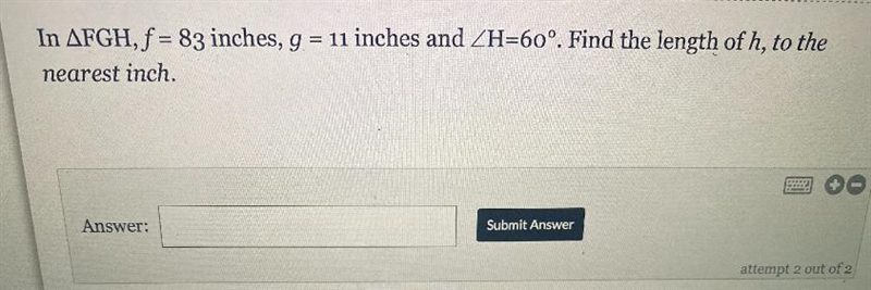 In AFGH, f = 83 inches, g=11 inches and ZH=60°. Find the length of h, to the nearest-example-1