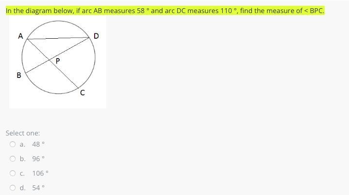 In the diagram below, if arc AB measures 58 ° and arc DC measures 110 °, find the-example-1