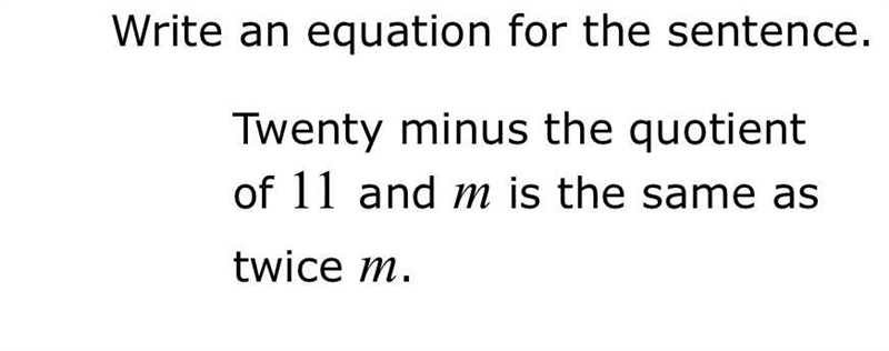 Write an equation for the sentence. Twenty minus the quotient of 11 and m is the same-example-1