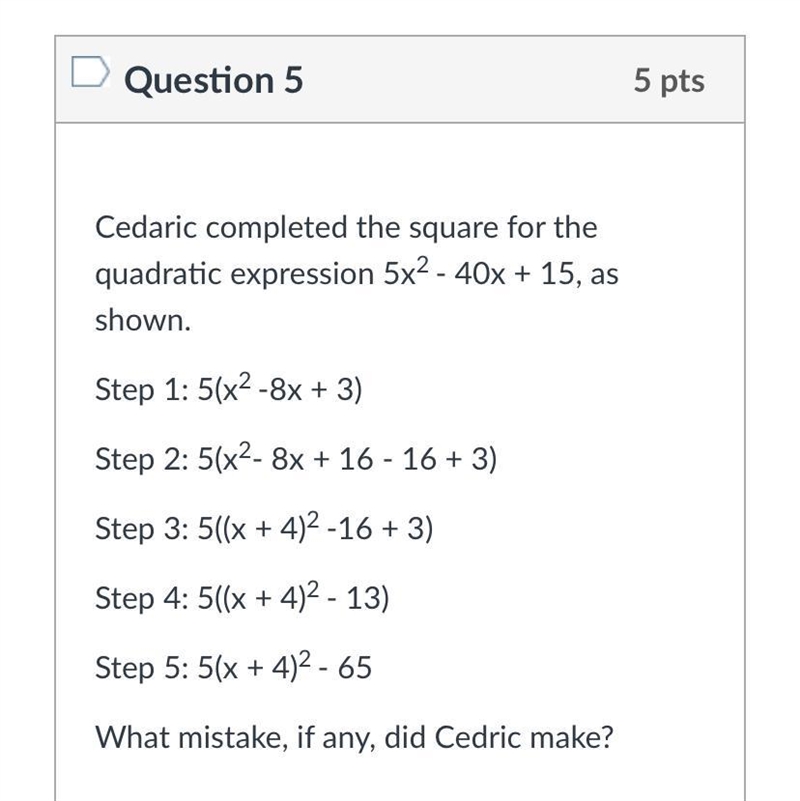 Cedaric completed the square for the quadratic expression 5x2 - 40x + 15, as shown-example-1