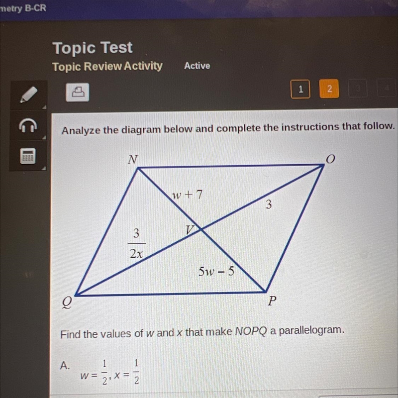 Find the values of w and x that makeup NOPQ a parallelogram. A. W = 1/2 X = 1/2 B-example-1