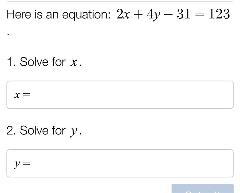 Here is an equation: 2x+4 y-31=123 1. Solve for x. x= 2. Solve for y. y=-example-1