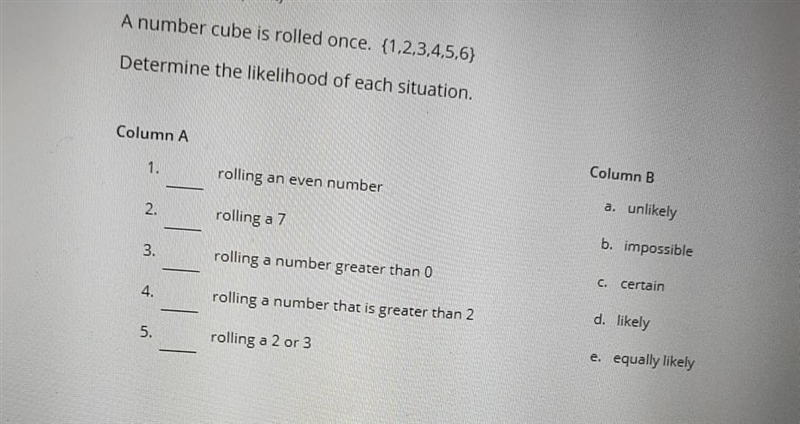 A number cube is rolled once, {1,2,3,4,5,6)Determine the likelihood of each situation-example-1