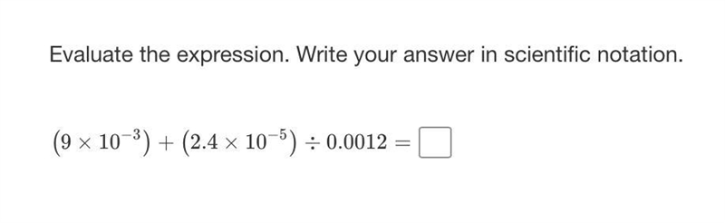 Evaluate the expression. Write your answer in scientific notation.(9×10^−3)+(2.4×10^−5) ÷ 0.0012The-example-1